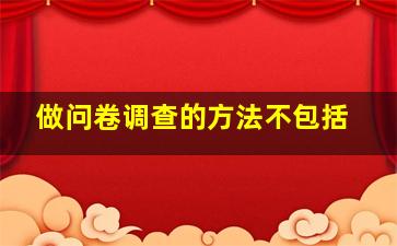 做问卷调查的方法不包括