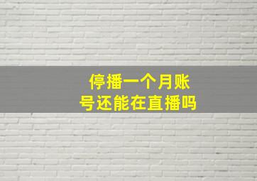 停播一个月账号还能在直播吗