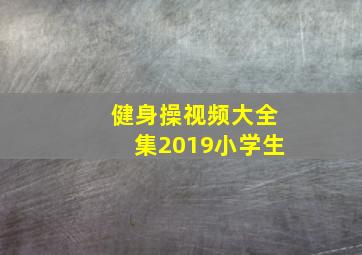 健身操视频大全集2019小学生