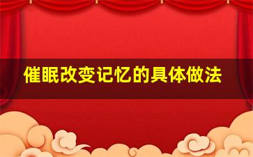 催眠改变记忆的具体做法