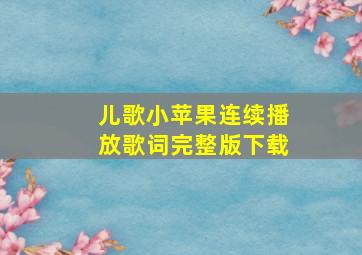 儿歌小苹果连续播放歌词完整版下载