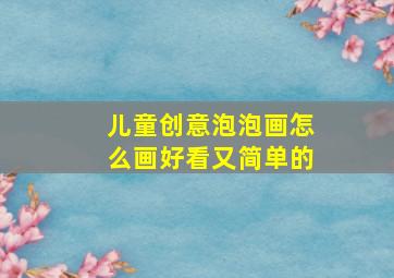 儿童创意泡泡画怎么画好看又简单的