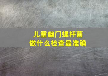 儿童幽门螺杆菌做什么检查最准确