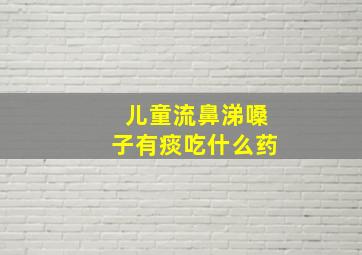 儿童流鼻涕嗓子有痰吃什么药