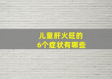 儿童肝火旺的6个症状有哪些