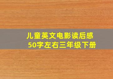 儿童英文电影读后感50字左右三年级下册