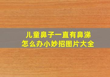 儿童鼻子一直有鼻涕怎么办小妙招图片大全