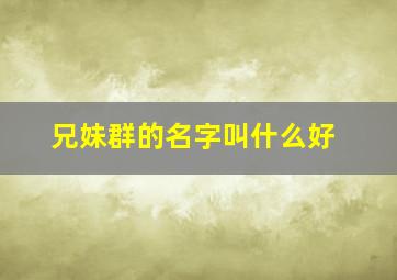 兄妹群的名字叫什么好