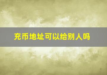 充币地址可以给别人吗