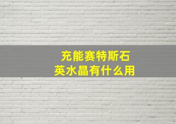 充能赛特斯石英水晶有什么用