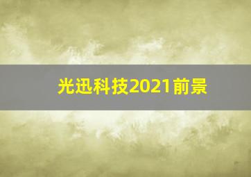 光迅科技2021前景