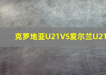 克罗地亚U21VS爱尔兰U21