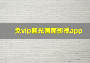 免vip蓝光画面影视app