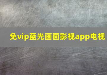 免vip蓝光画面影视app电视