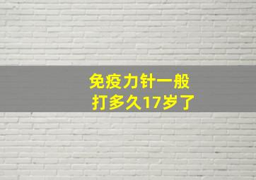 免疫力针一般打多久17岁了