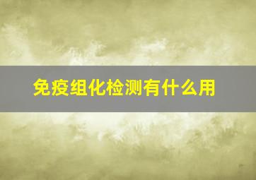 免疫组化检测有什么用