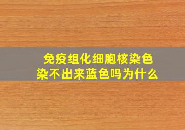 免疫组化细胞核染色染不出来蓝色吗为什么