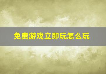 免费游戏立即玩怎么玩