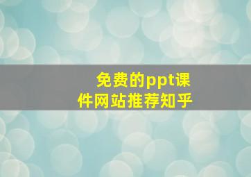 免费的ppt课件网站推荐知乎