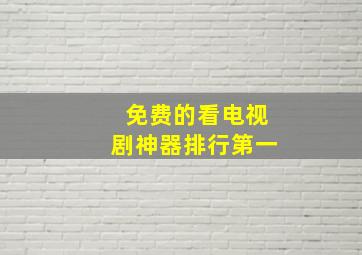 免费的看电视剧神器排行第一