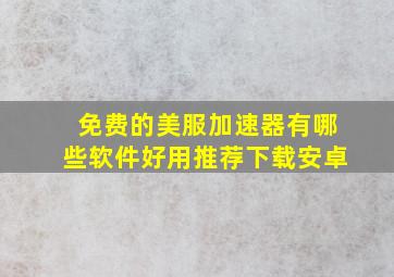 免费的美服加速器有哪些软件好用推荐下载安卓