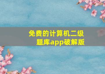 免费的计算机二级题库app破解版