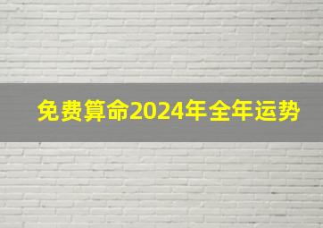 免费算命2024年全年运势