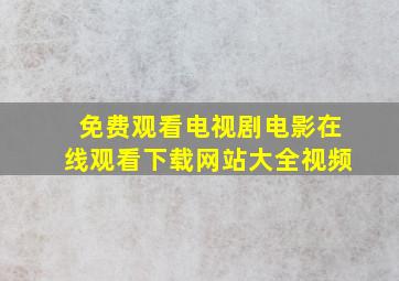 免费观看电视剧电影在线观看下载网站大全视频