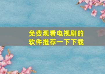 免费观看电视剧的软件推荐一下下载