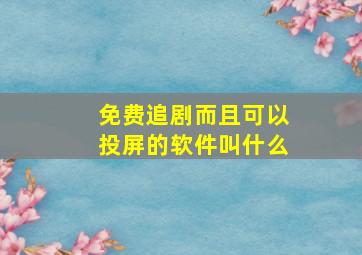 免费追剧而且可以投屏的软件叫什么