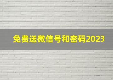 免费送微信号和密码2023