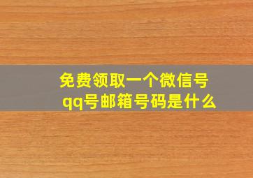 免费领取一个微信号qq号邮箱号码是什么