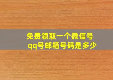 免费领取一个微信号qq号邮箱号码是多少