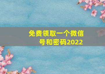 免费领取一个微信号和密码2022