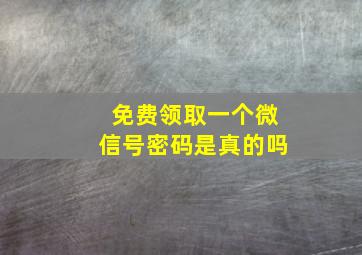 免费领取一个微信号密码是真的吗