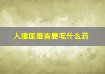 入睡困难需要吃什么药