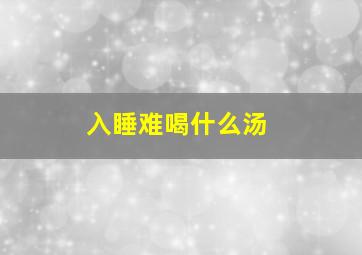 入睡难喝什么汤