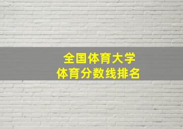 全国体育大学体育分数线排名