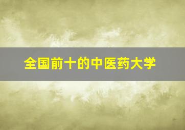 全国前十的中医药大学