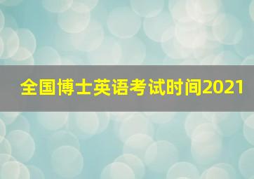 全国博士英语考试时间2021