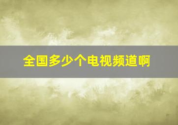 全国多少个电视频道啊