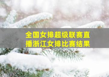 全国女排超级联赛直播浙江女排比赛结果