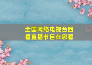 全国网络电视台回看直播节目在哪看