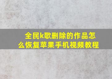 全民k歌删除的作品怎么恢复苹果手机视频教程