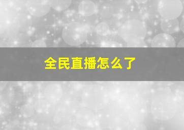 全民直播怎么了