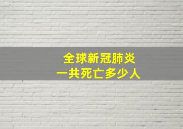 全球新冠肺炎一共死亡多少人