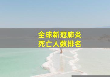 全球新冠肺炎死亡人数排名