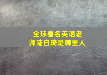 全球著名英语老师陆白琦是哪里人