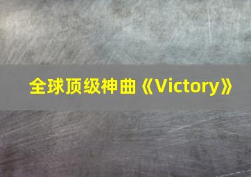 全球顶级神曲《Victory》