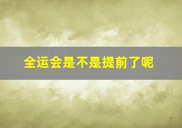 全运会是不是提前了呢